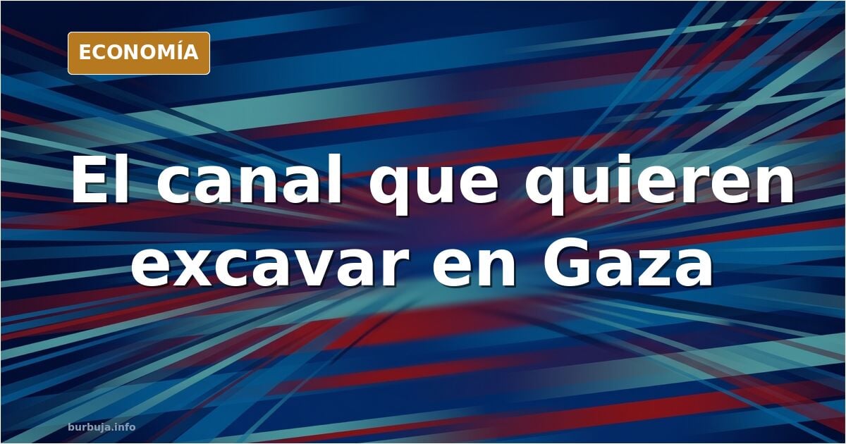 El canal Ben Gurion: 50.000 millones y un trazado imposible