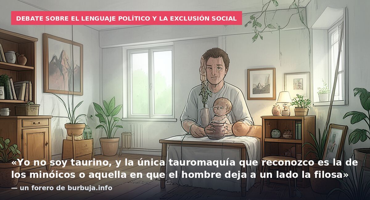 Debate sobre el lenguaje político y la exclusión social: «Yo no soy taurino, y la única tauromaquía que reconozco es la de los minóicos o aquella en que el hombre deja a un lado la filosa» — un forero de burbuja.info