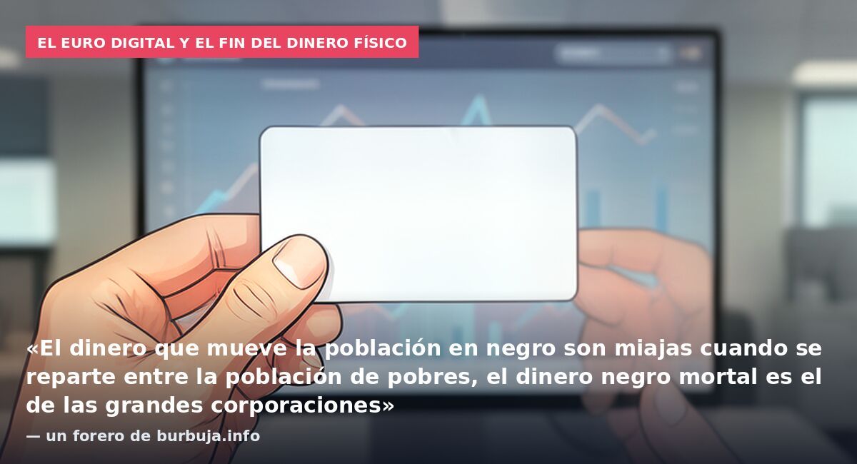 El euro digital y el fin del dinero físico: «El dinero que mueve la población en negro son miajas cuando se reparte entre la población de pobres, el dinero negro mortal es el de las grandes corporaciones» — un forero de burbuja.info
