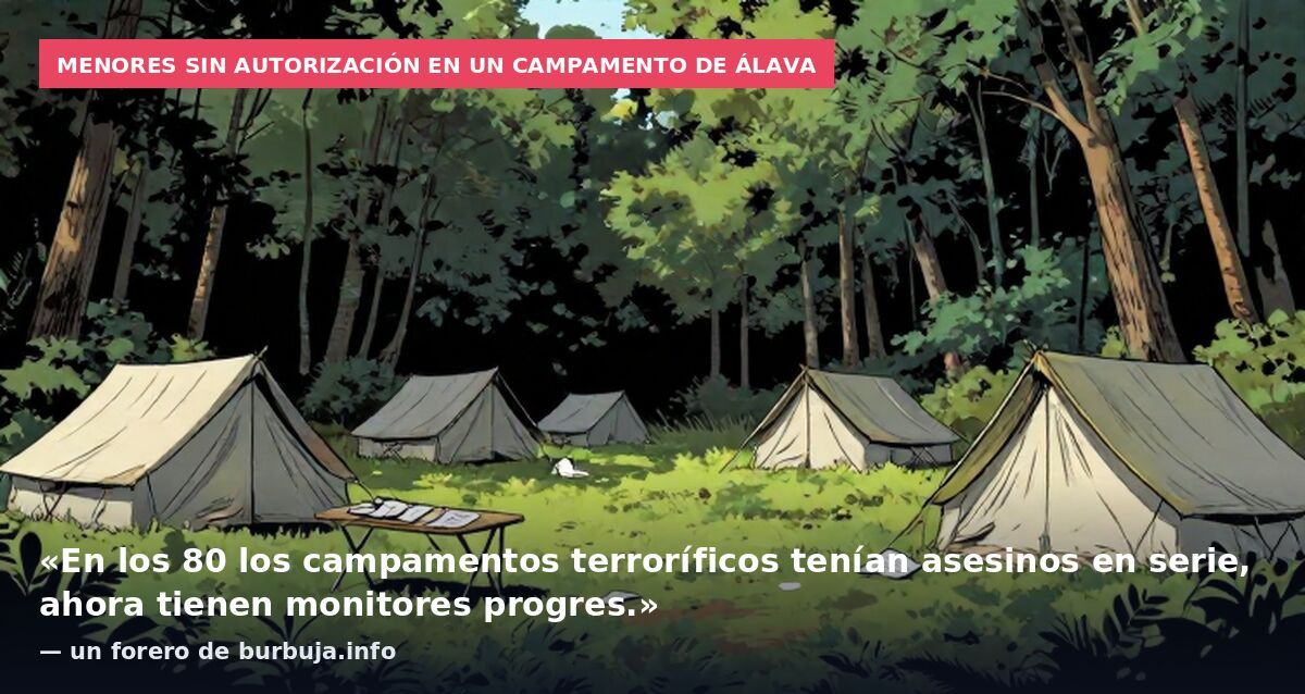 Menores sin autorización en un campamento de Álava: «En los 80 los campamentos terroríficos tenían asesinos en serie, ahora tienen monitores progres.» — un forero de burbuja.info