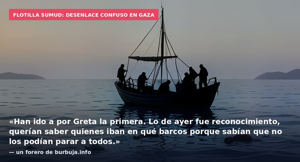 Flotilla Sumud: desenlace confuso en Gaza: «Han ido a por Greta la primera. Lo de ayer fue reconocimiento, querían saber quienes iban en qué barcos porque sabían que no los podían parar a todos.» — un forero de burbuja.info