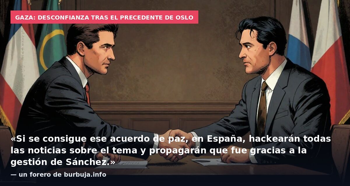 Gaza: desconfianza tras el precedente de Oslo: «Si se consigue ese acuerdo de paz, en España, hackearán todas las noticias sobre el tema y propagarán que fue gracias a la gestión de Sánchez.» — un forero de burbuja.info