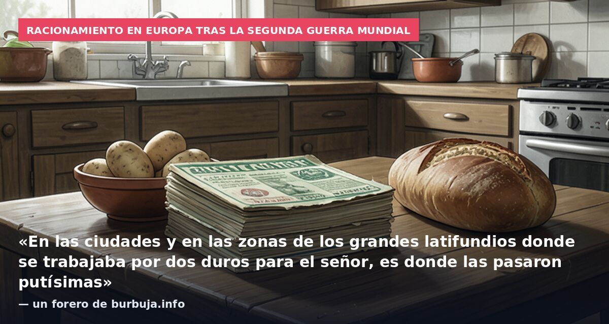 Racionamiento en Europa tras la Segunda Guerra Mundial: «En las ciudades y en las zonas de los grandes latifundios donde se trabajaba por dos duros para el señor, es donde las pasaron putísimas» — un forero de burbuja.info