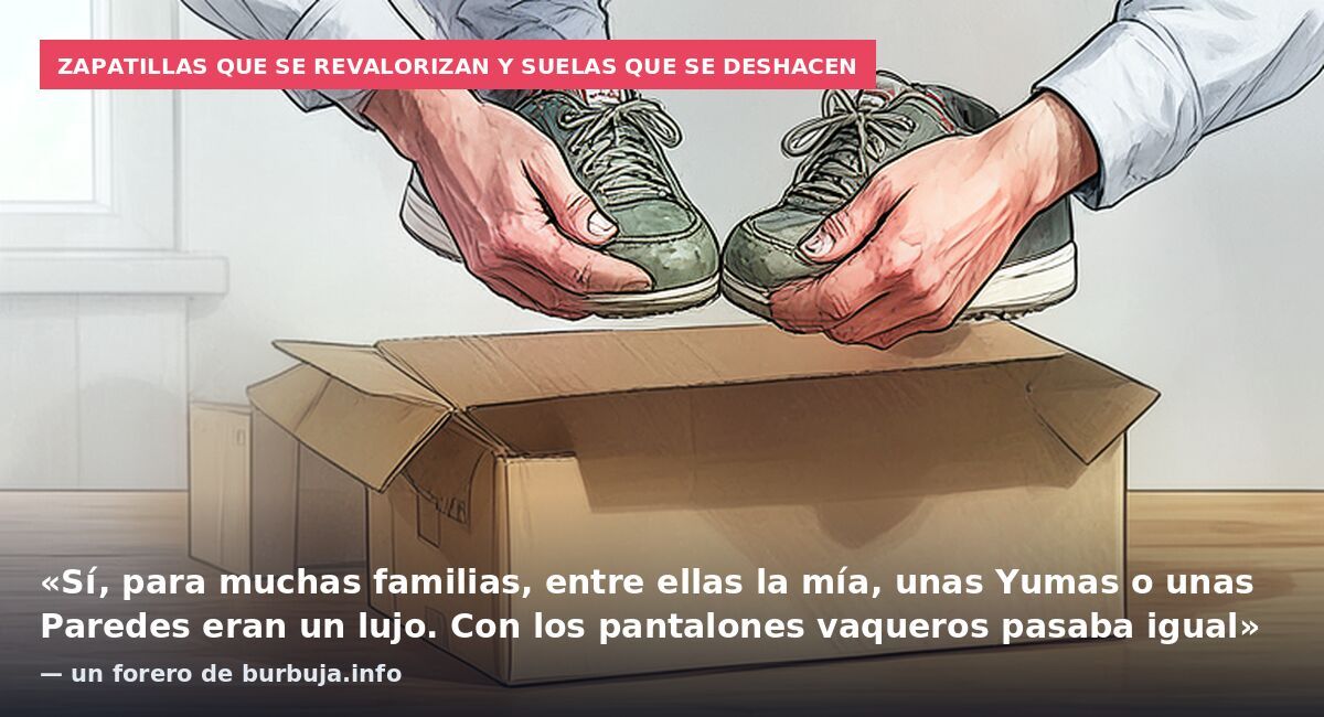 Zapatillas que se revalorizan y suelas que se deshacen: «Sí, para muchas familias, entre ellas la mía, unas Yumas o unas Paredes eran un lujo. Con los pantalones vaqueros pasaba igual» — un forero de burbuja.info