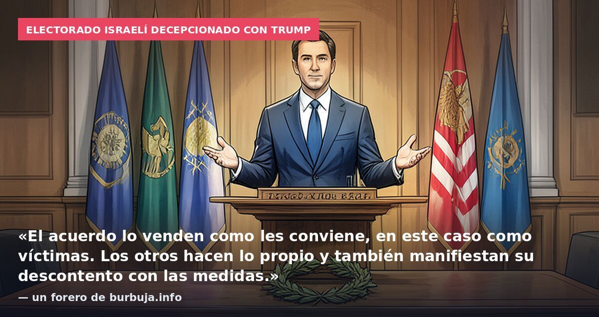 Electorado israelí decepcionado con Trump: «El acuerdo lo venden como les conviene, en este caso como víctimas. Los otros hacen lo propio y también manifiestan su descontento con las medidas.» — un forero de burbuja.info