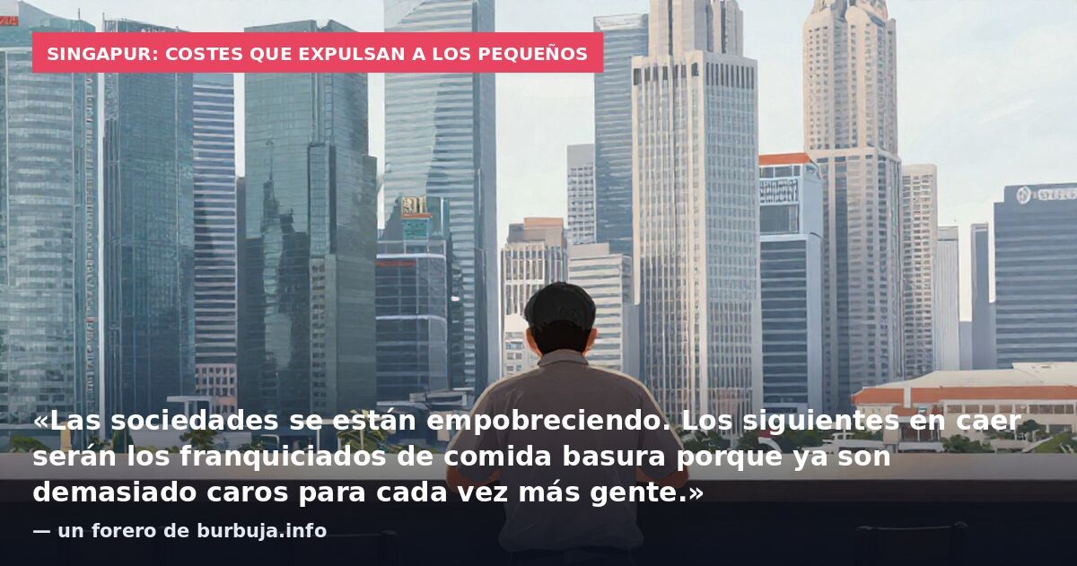 Singapur: costes que expulsan a los pequeños: «Las sociedades se están empobreciendo. Los siguientes en caer serán los franquiciados de comida basura porque ya son demasiado caros para cada vez más gente.» — un forero de burbuja.info