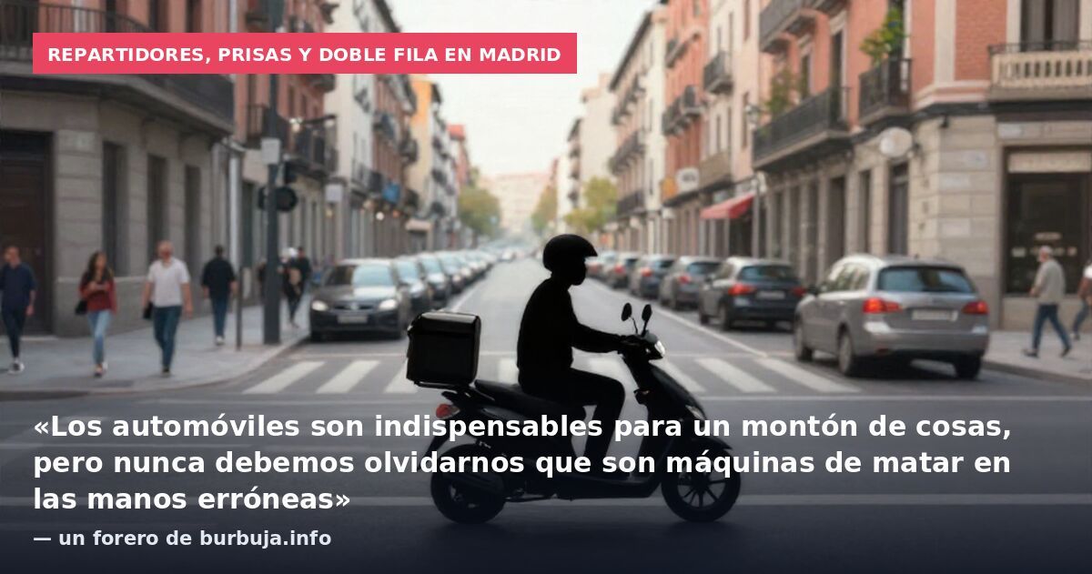 Repartidores, prisas y doble fila en Madrid: «Los automóviles son indispensables para un montón de cosas, pero nunca debemos olvidarnos que son máquinas de matar en las manos erróneas» — un forero de burbuja.info