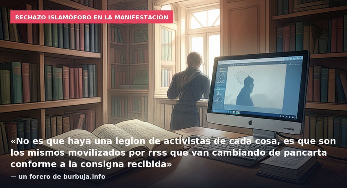 Rechazo islamófobo en la manifestación: «No es que haya una legion de activistas de cada cosa, es que son los mismos movilizados por rrss que van cambiando de pancarta conforme a la consigna recibida» — un forero de burbuja.info