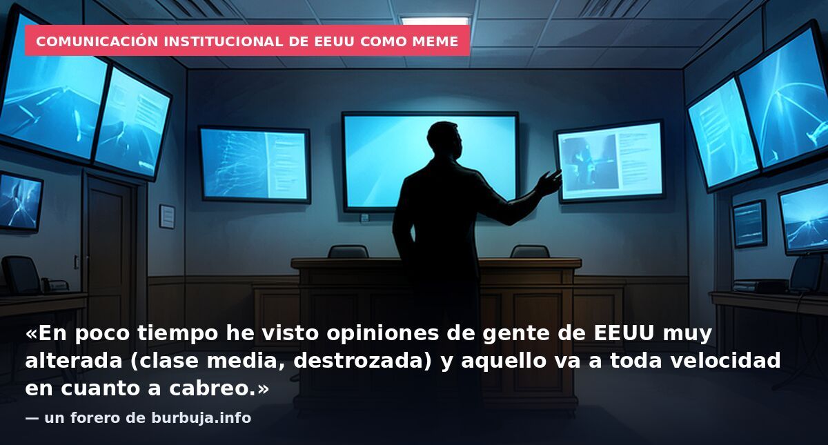 Comunicación institucional de EEUU como meme: «En poco tiempo he visto opiniones de gente de EEUU muy alterada (clase media, destrozada) y aquello va a toda velocidad en cuanto a cabreo.» — un forero de burbuja.info