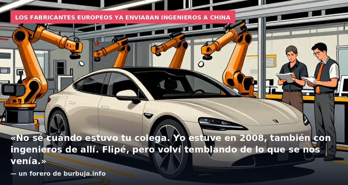 Los fabricantes europeos ya enviaban ingenieros a China: «No sé cuándo estuvo tu colega. Yo estuve en 2008, también con ingenieros de allí. Flipé, pero volví temblando de lo que se nos venía.» — un forero de burbuja.info