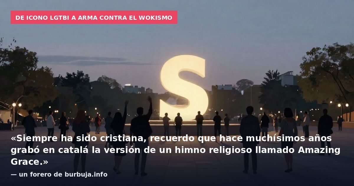 De icono LGTBI a arma contra el wokismo: «Siempre ha sido cristiana, recuerdo que hace muchísimos años grabó en catalá la versión de un himno religioso llamado Amazing Grace.» — un forero de burbuja.info