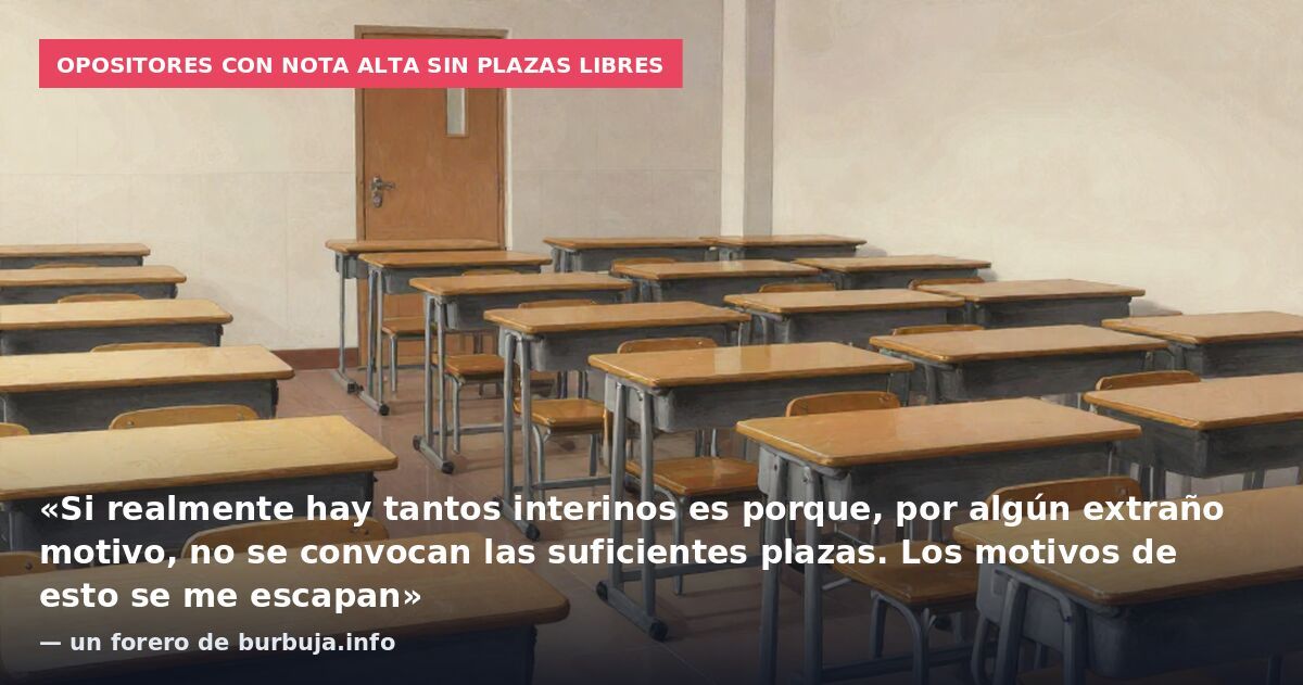 Opositores con nota alta sin plazas libres: «Si realmente hay tantos interinos es porque, por algún extraño motivo, no se convocan las suficientes plazas. Los motivos de esto se me escapan» — un forero de burbuja.info