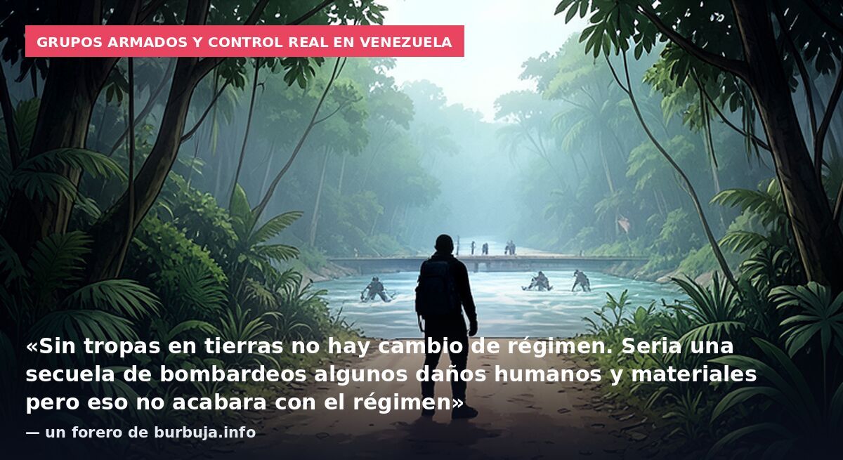 Grupos armados y control real en Venezuela: «Sin tropas en tierras no hay cambio de régimen. Seria una secuela de bombardeos algunos daños humanos y materiales pero eso no acabara con el régimen» — un forero de burbuja.info