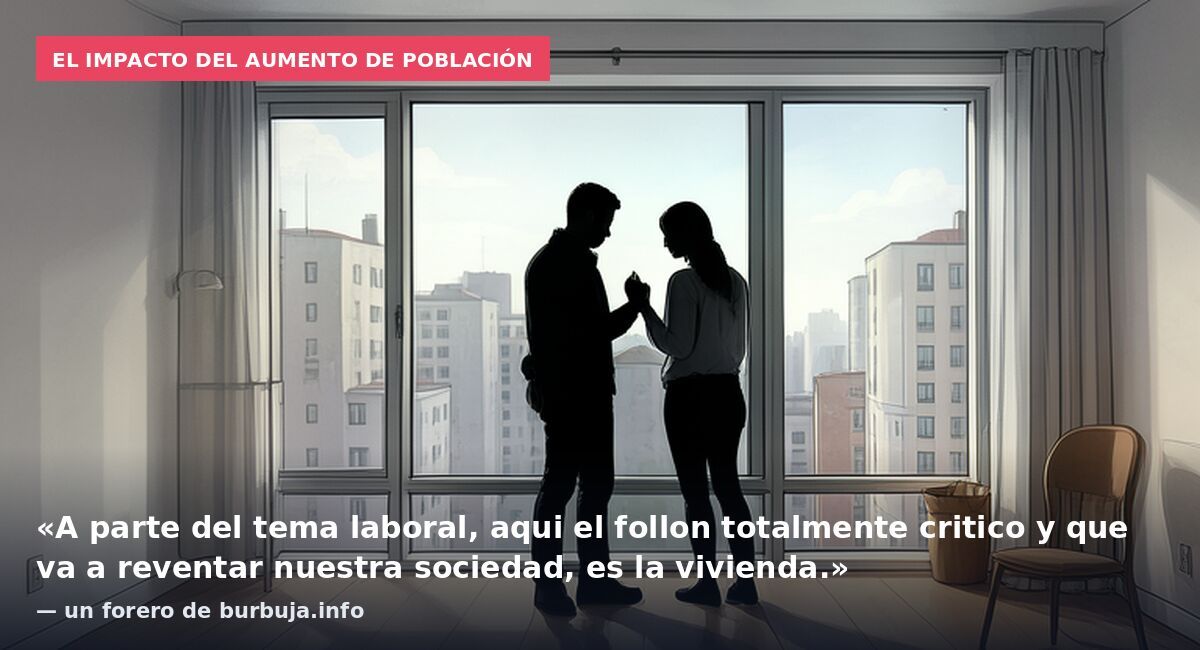 El impacto del aumento de población: «A parte del tema laboral, aqui el follon totalmente critico y que va a reventar nuestra sociedad, es la vivienda.» — un forero de burbuja.info