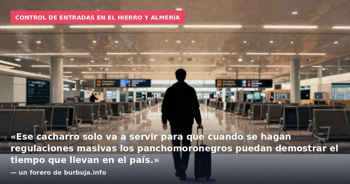 Control de entradas en El Hierro y Almería: «Ese cacharro solo va a servir para que cuando se hagan regulaciones masivas los panchomoronegros puedan demostrar el tiempo que llevan en el país.» — un forero de burbuja.info