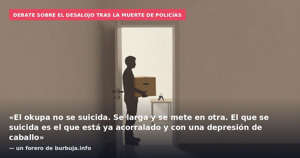 Debate sobre el desalojo tras la muerte de policías: «El okupa no se suicida. Se larga y se mete en otra. El que se suicida es el que está ya acorralado y con una depresión de caballo» — un forero de burbuja.info