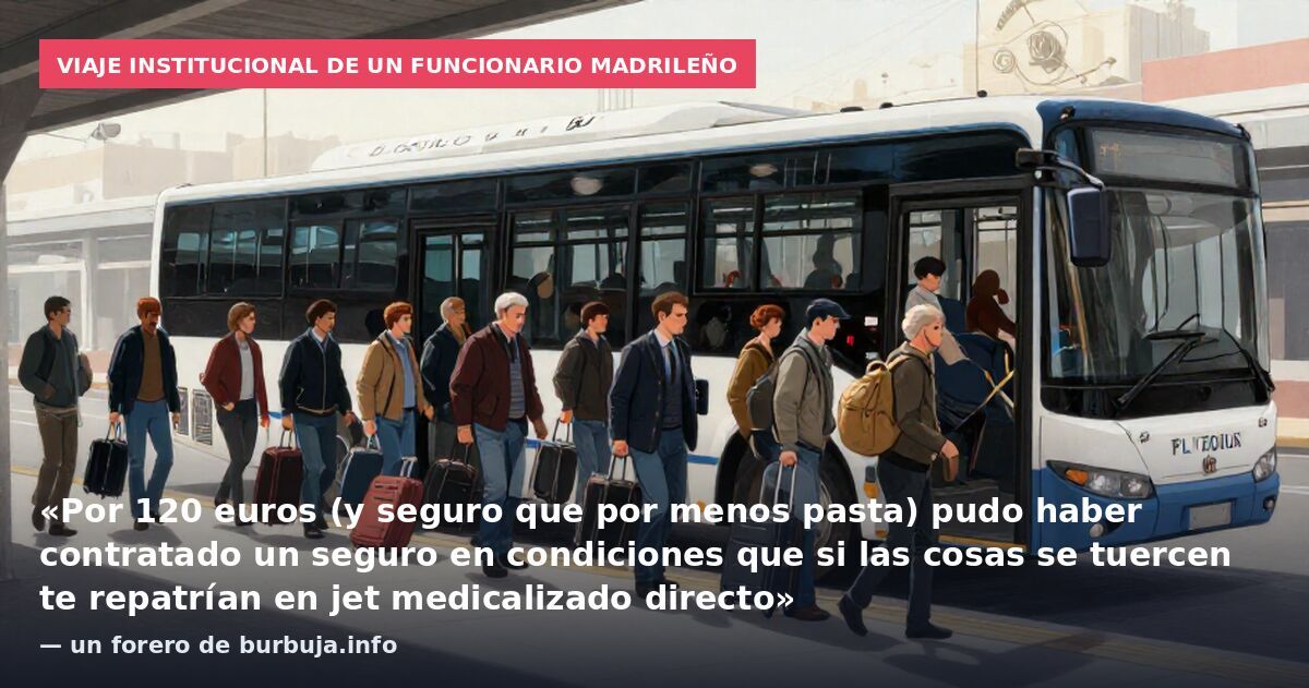 Viaje institucional de un funcionario madrileño: «Por 120 euros (y seguro que por menos pasta) pudo haber contratado un seguro en condiciones que si las cosas se tuercen te repatrían en jet medicalizado directo» — un forero de burbuja.info