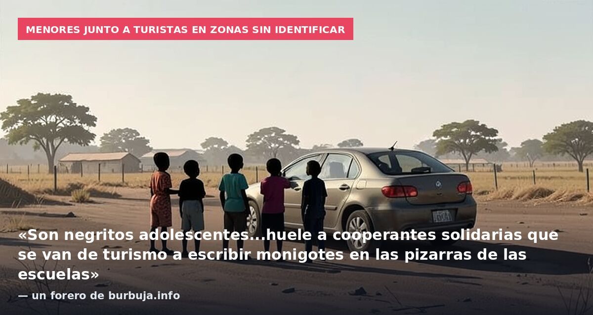 Menores junto a turistas en zonas sin identificar: «Son negritos adolescentes...huele a cooperantes solidarias que se van de turismo a escribir monigotes en las pizarras de las escuelas» — un forero de burbuja.info