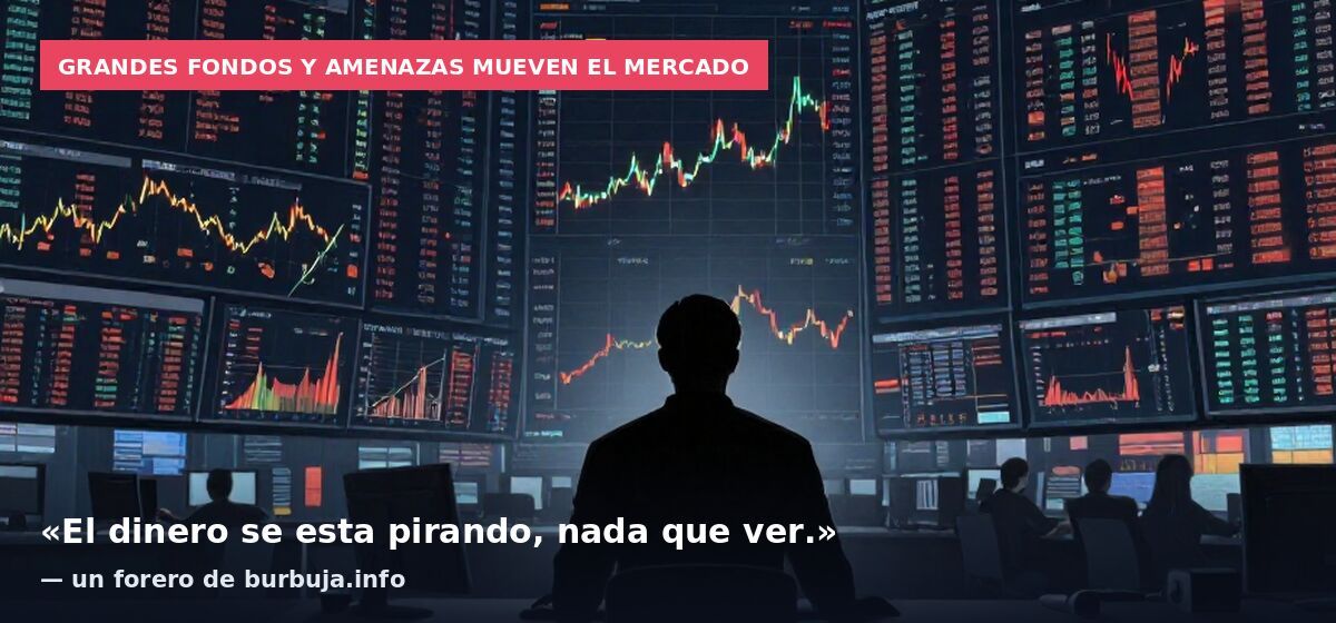 Grandes fondos y amenazas mueven el mercado: «El dinero se esta pirando, nada que ver.» — un forero de burbuja.info