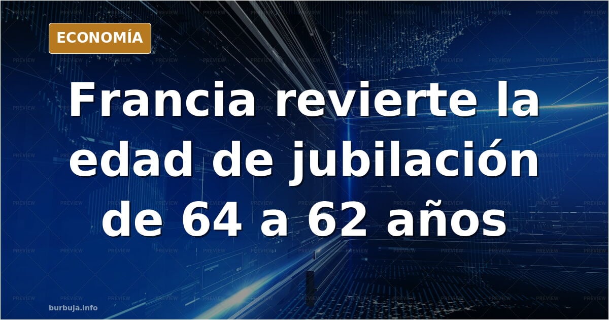 Francia revierte la edad de jubilación de 64 a 62 años