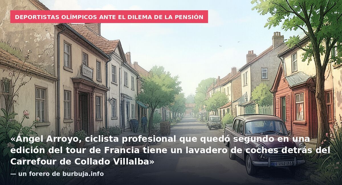 Deportistas olímpicos ante el dilema de la pensión: «Ángel Arroyo, ciclista profesional que quedó segundo en una edición del tour de Francia tiene un lavadero de coches detrás del Carrefour de Collado Villalba» — un forero de burbuja.info