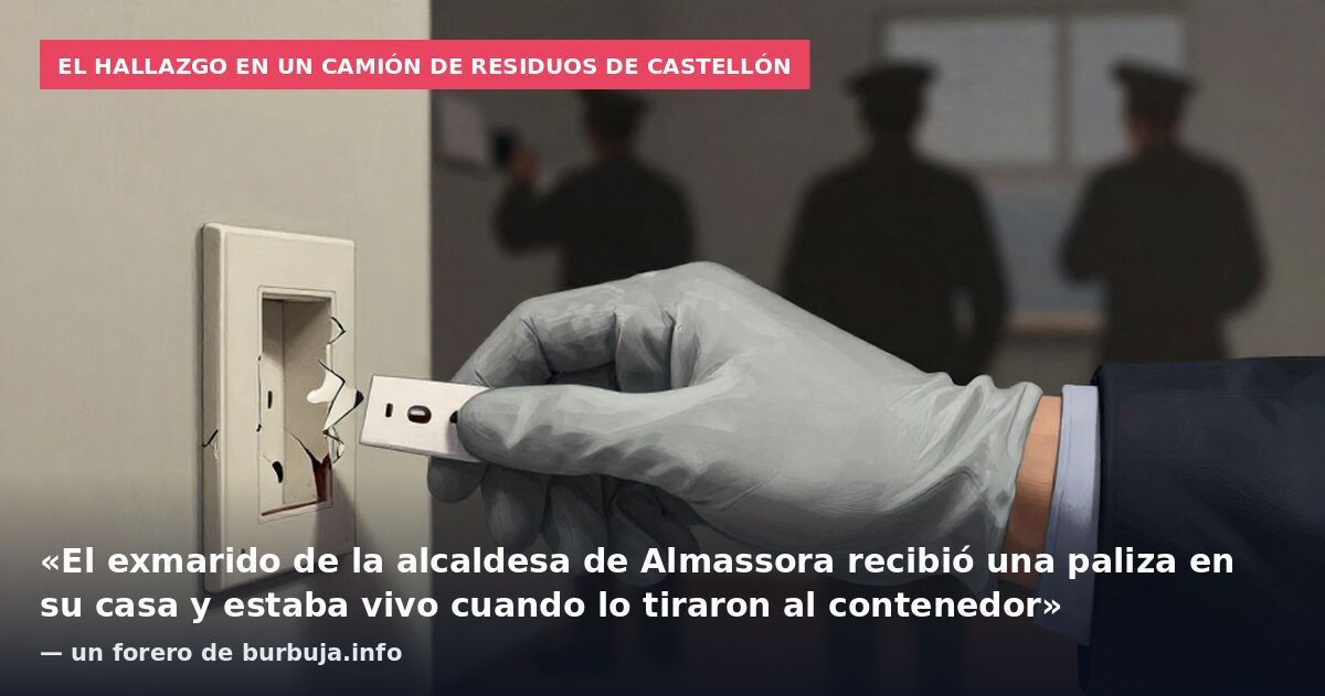 El hallazgo en un camión de residuos de Castellón: «El exmarido de la alcaldesa de Almassora recibió una paliza en su casa y estaba vivo cuando lo tiraron al contenedor» — un forero de burbuja.info