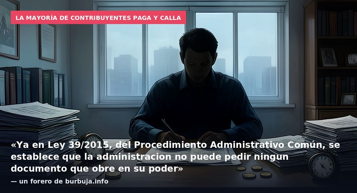 La mayoría de contribuyentes paga y calla: «Ya en Ley 39/2015, del Procedimiento Administrativo Común, se establece que la administracion no puede pedir ningun documento que obre en su poder» — un forero de burbuja.info