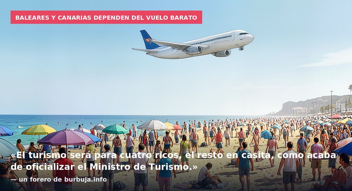 Baleares y Canarias dependen del vuelo barato: «El turismo será para cuatro ricos, el resto en casita, como acaba de oficializar el Ministro de Turismo.» — un forero de burbuja.info