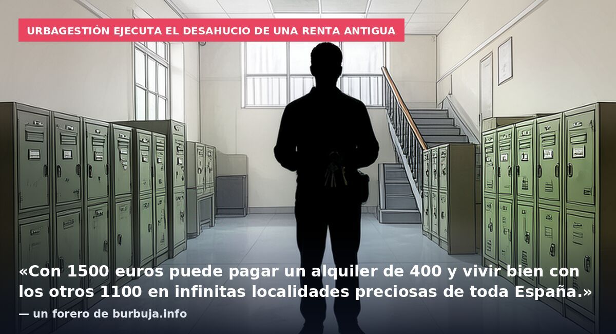 Urbagestión ejecuta el desahucio de una renta antigua: «Con 1500 euros puede pagar un alquiler de 400 y vivir bien con los otros 1100 en infinitas localidades preciosas de toda España.» — un forero de burbuja.info