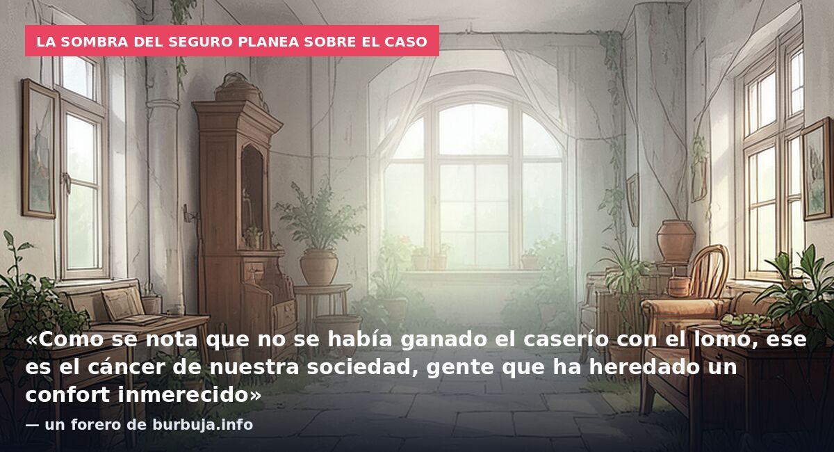 La sombra del seguro planea sobre el caso: «Como se nota que no se había ganado el caserío con el lomo, ese es el cáncer de nuestra sociedad, gente que ha heredado un confort inmerecido» — un forero de burbuja.info