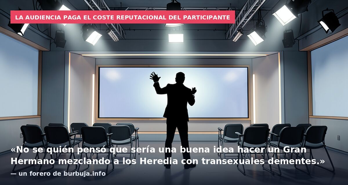 La audiencia paga el coste reputacional del participante: «No se quién pensó que sería una buena idea hacer un Gran Hermano mezclando a los Heredia con transexuales dementes.» — un forero de burbuja.info