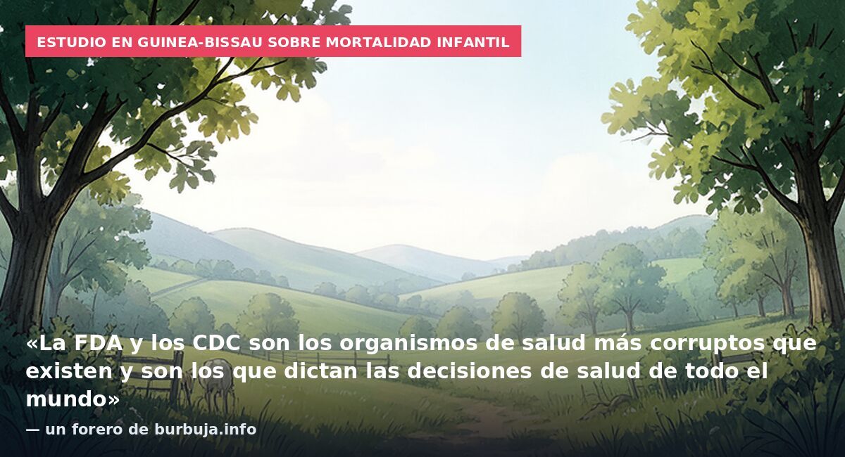 Estudio en Guinea-Bissau sobre mortalidad infantil: «La FDA y los CDC son los organismos de salud más corruptos que existen y son los que dictan las decisiones de salud de todo el mundo» — un forero de burbuja.info
