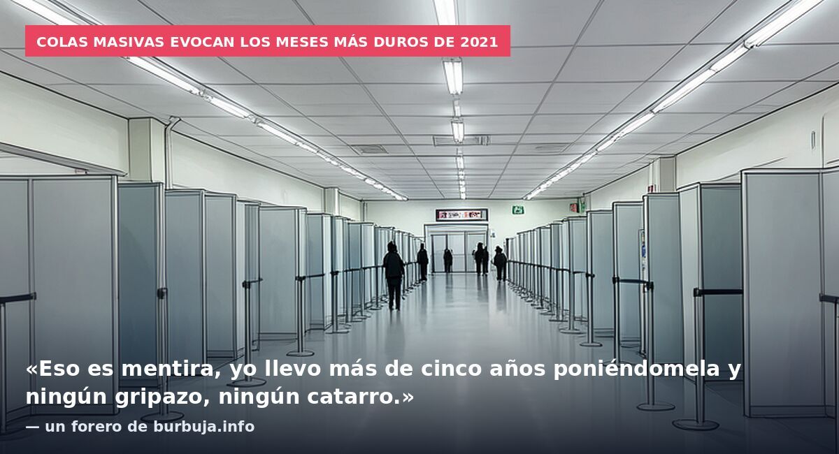 Colas masivas evocan los meses más duros de 2021: «Eso es mentira, yo llevo más de cinco años poniéndomela y ningún gripazo, ningún catarro.» — un forero de burbuja.info