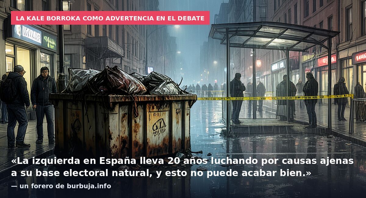 La kale borroka como advertencia en el debate: «La izquierda en España lleva 20 años luchando por causas ajenas a su base electoral natural, y esto no puede acabar bien.» — un forero de burbuja.info