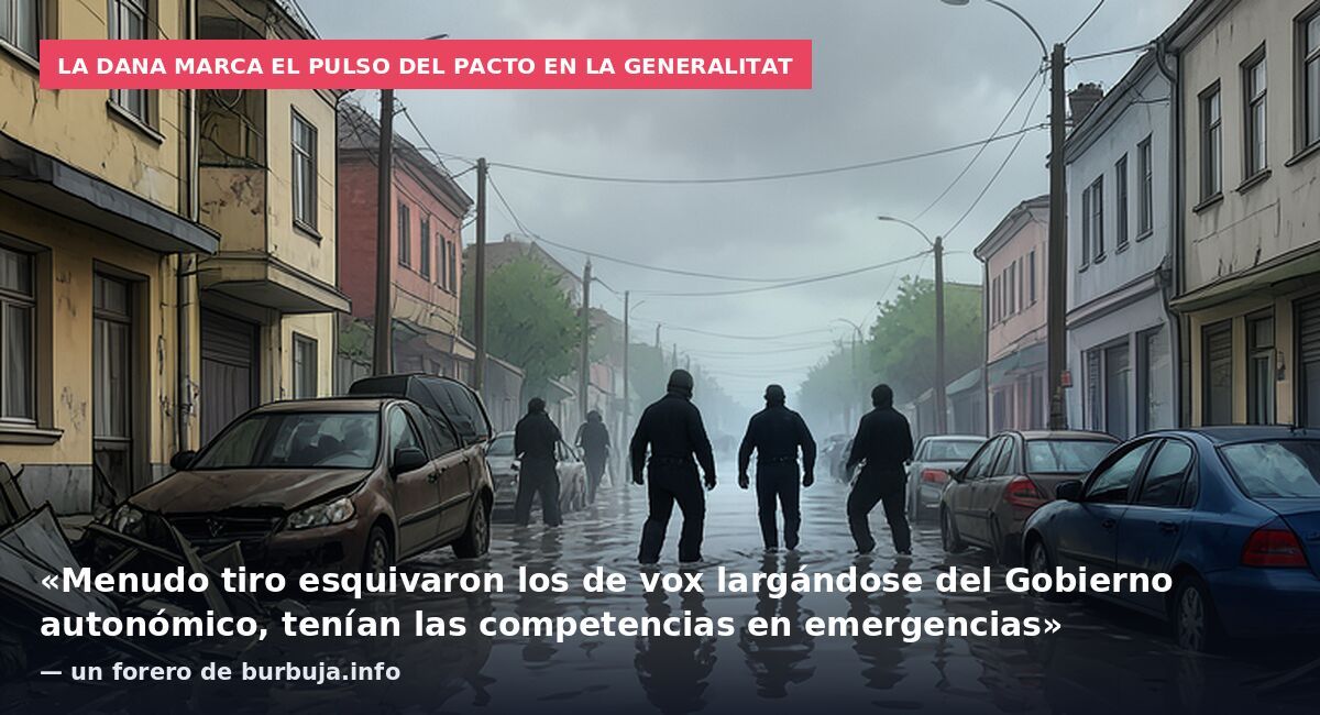 La DANA marca el pulso del pacto en la Generalitat: «Menudo tiro esquivaron los de vox largándose del Gobierno autonómico, tenían las competencias en emergencias» — un forero de burbuja.info