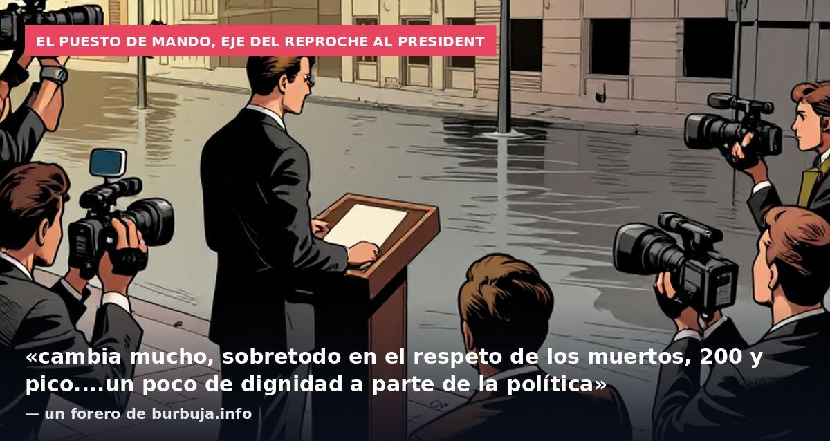 El puesto de mando, eje del reproche al president: «cambia mucho, sobretodo en el respeto de los muertos, 200 y pico....un poco de dignidad a parte de la política» — un forero de burbuja.info