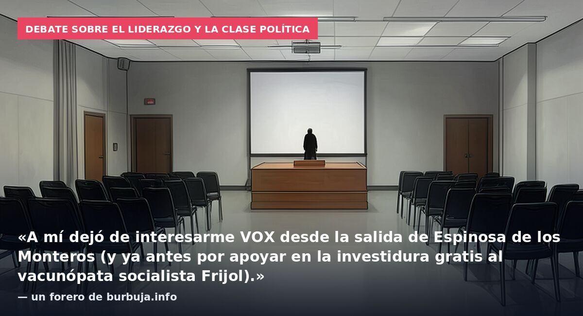 Debate sobre el liderazgo y la clase política: «A mí dejó de interesarme VOX desde la salida de Espinosa de los Monteros (y ya antes por apoyar en la investidura gratis al vacunópata socialista Frijol).» — un forero de burbuja.info