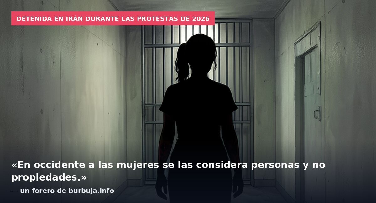 Detenida en Irán durante las protestas de 2026: «En occidente a las mujeres se las considera personas y no propiedades.» — un forero de burbuja.info
