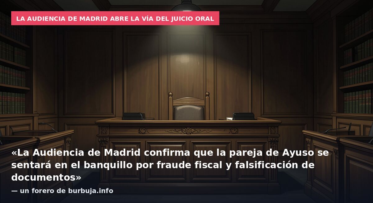 La Audiencia de Madrid abre la vía del juicio oral: «La Audiencia de Madrid confirma que la pareja de Ayuso se sentará en el banquillo por fraude fiscal y falsificación de documentos» — un forero de burbuja.info