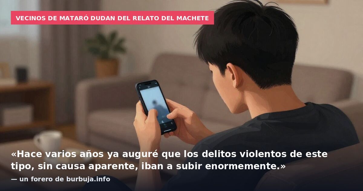 Vecinos de Mataró dudan del relato del machete: «Hace varios años ya auguré que los delitos violentos de este tipo, sin causa aparente, iban a subir enormemente.» — un forero de burbuja.info