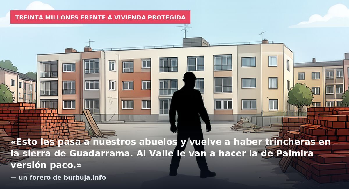 Treinta millones frente a vivienda protegida: «Esto les pasa a nuestros abuelos y vuelve a haber trincheras en la sierra de Guadarrama. Al Valle le van a hacer la de Palmira versión paco.» — un forero de burbuja.info