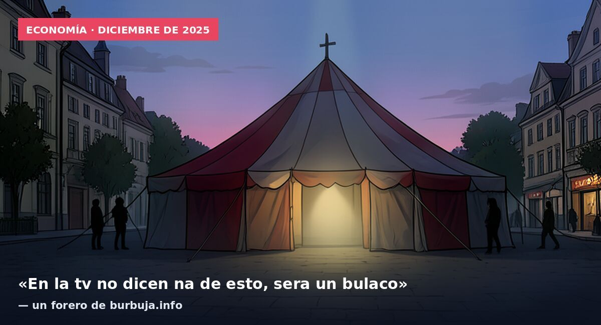 Economía · diciembre de 2025: «En la tv no dicen na de esto, sera un bulaco» — un forero de burbuja.info