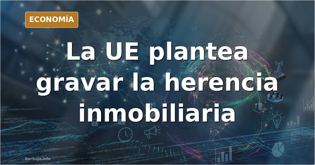 Bruselas plantea gravar herencias y plusvalías de pisos