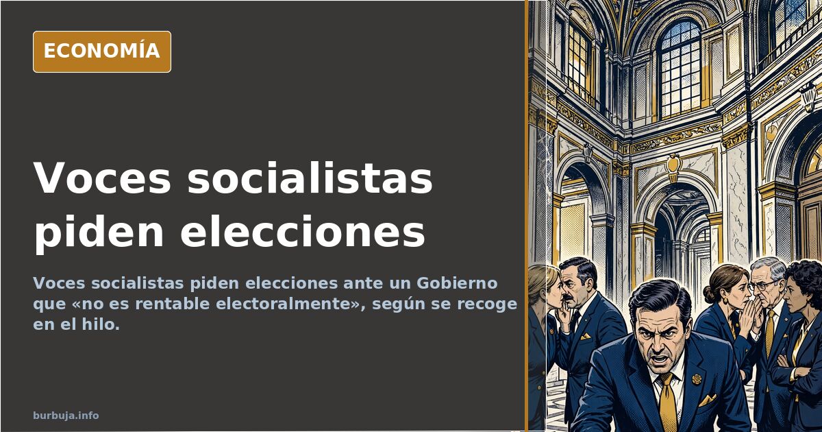 Voces socialistas piden elecciones ante un Gobierno «no rentable»