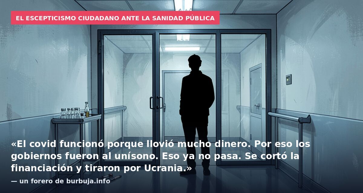 El escepticismo ciudadano ante la sanidad pública: «El covid funcionó porque llovió mucho dinero. Por eso los gobiernos fueron al unísono. Eso ya no pasa. Se cortó la financiación y tiraron por Ucrania.» — un forero de burbuja.info