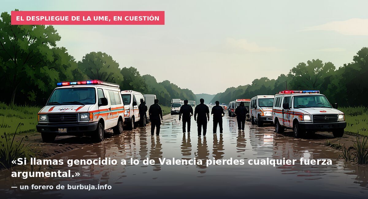 El despliegue de la UME, en cuestión: «Si llamas genocidio a lo de Valencia pierdes cualquier fuerza argumental.» — un forero de burbuja.info