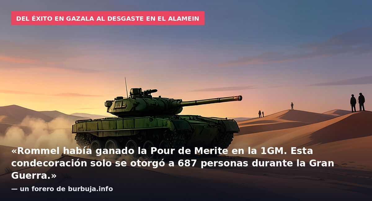 Del éxito en Gazala al desgaste en El Alamein: «Rommel había ganado la Pour de Merite en la 1GM. Esta condecoración solo se otorgó a 687 personas durante la Gran Guerra.» — un forero de burbuja.info