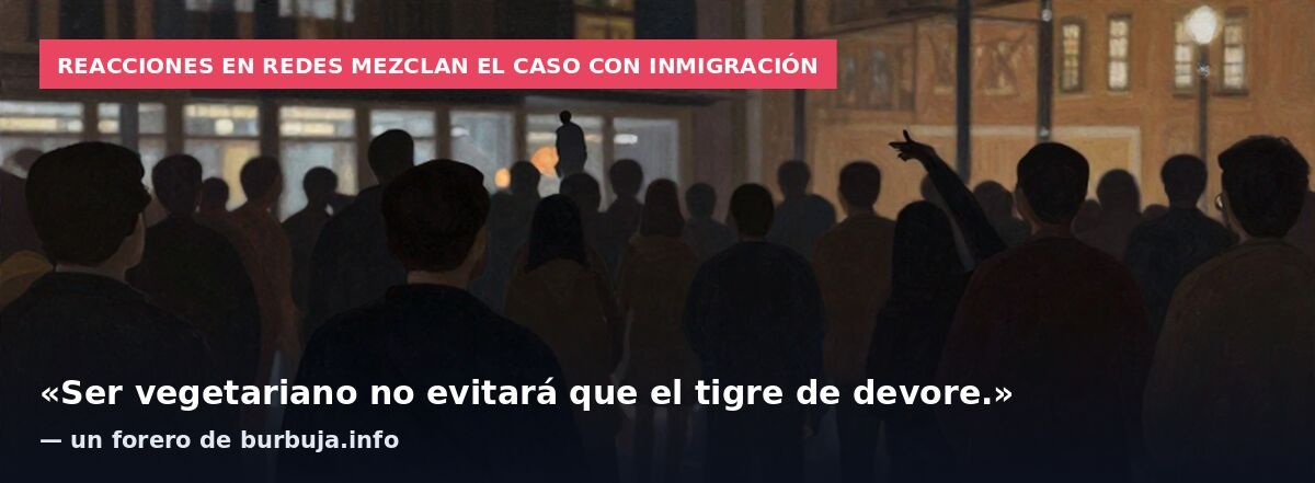 Reacciones en redes mezclan el caso con inmigración: «Ser vegetariano no evitará que el tigre de devore.» — un forero de burbuja.info