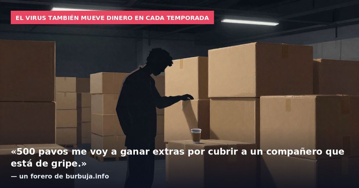 El virus también mueve dinero en cada temporada: «500 pavos me voy a ganar extras por cubrir a un compañero que está de gripe.» — un forero de burbuja.info