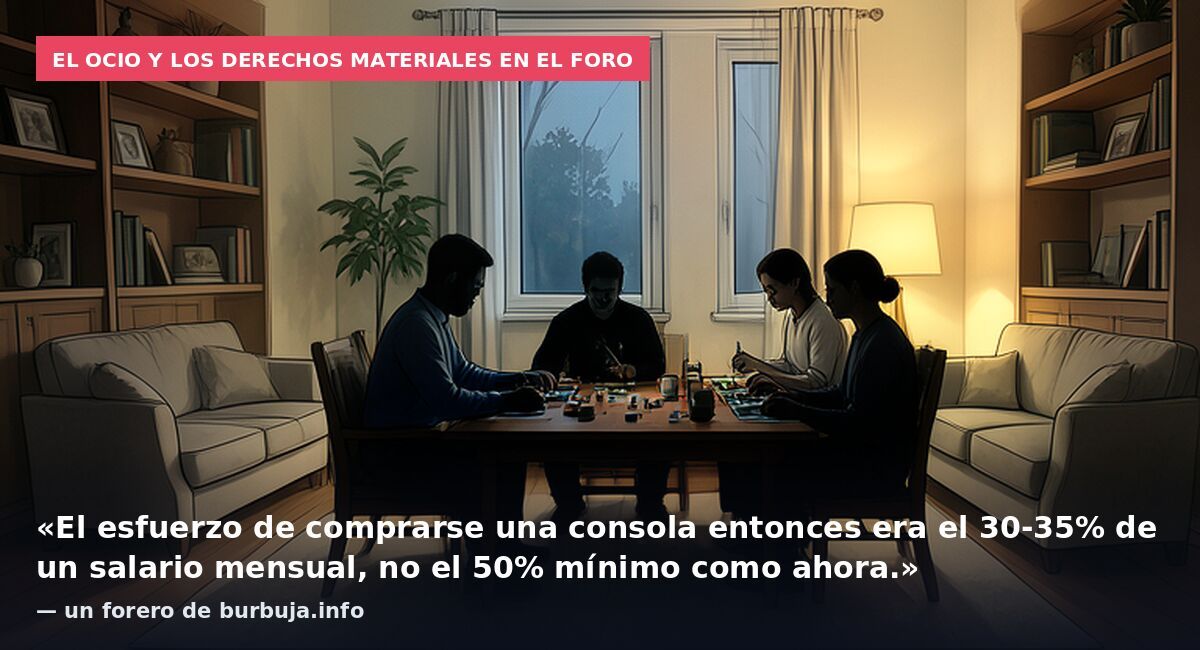 El ocio y los derechos materiales en el foro: «El esfuerzo de comprarse una consola entonces era el 30-35% de un salario mensual, no el 50% mínimo como ahora.» — un forero de burbuja.info